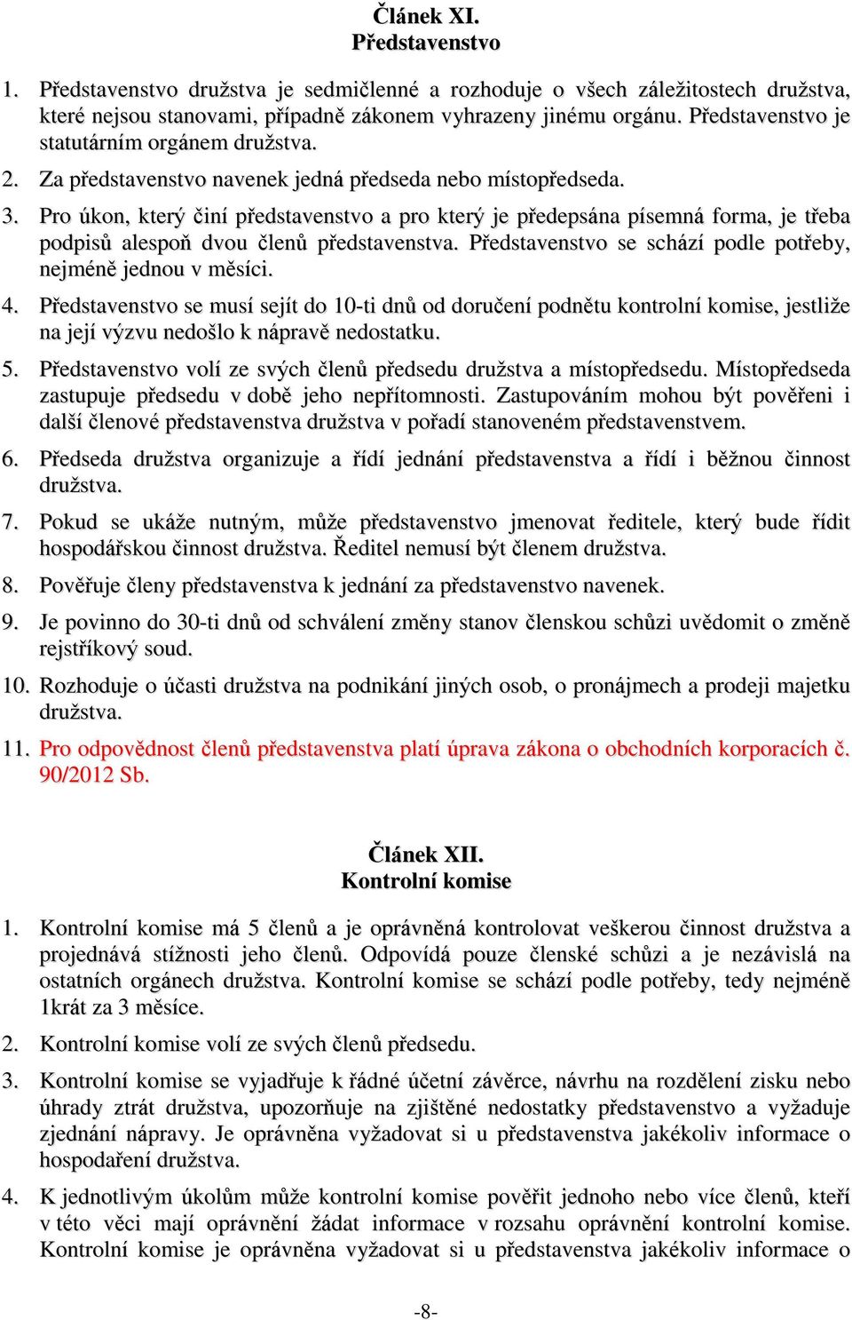 Pro úkon, který činí představenstvo a pro který je předepsána písemná forma, je třeba podpisů alespoň dvou členů představenstva. Představenstvo se schází podle potřeby, nejméně jednou v měsíci. 4.