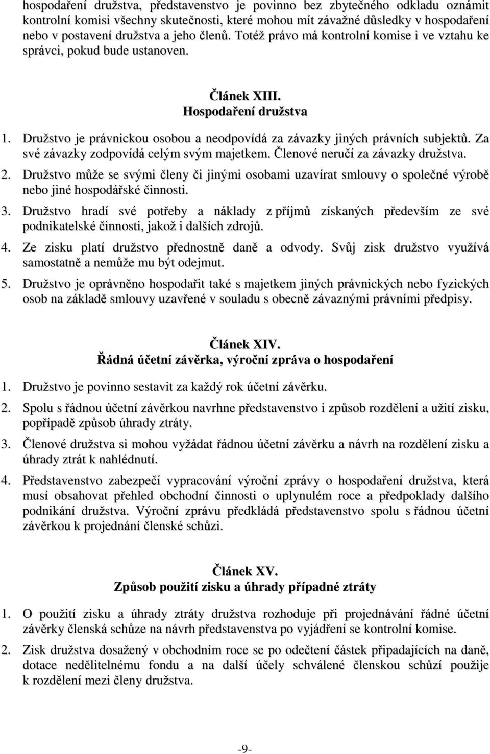 Družstvo je právnickou osobou a neodpovídá za závazky jiných právních subjektů. Za své závazky zodpovídá celým svým majetkem. Členové neručí za závazky družstva. 2.