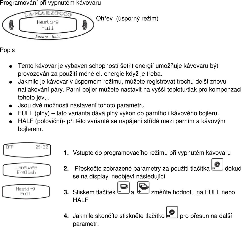 Jsou dvě možnosti nastavení tohoto parametru FULL (plný) tato varianta dává plný výkon do parního i kávového bojleru.