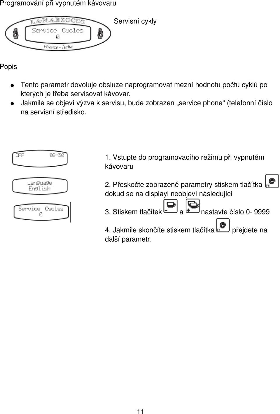 Jakmile se objeví výzva k servisu, bude zobrazen service phone (telefonní číslo na servisní středisko. 1.