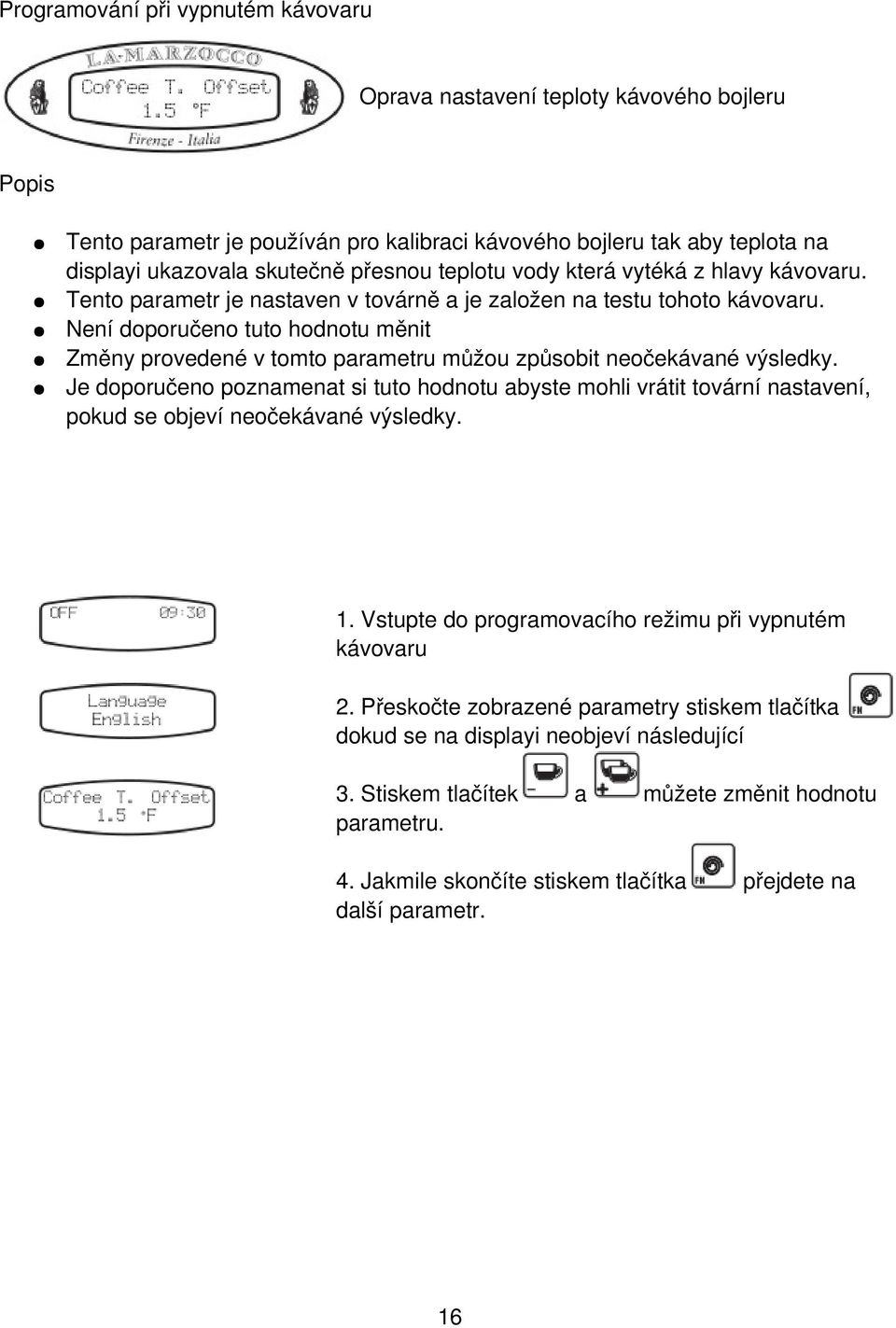 Není doporučeno tuto hodnotu měnit Změny provedené v tomto parametru můžou způsobit neočekávané výsledky.