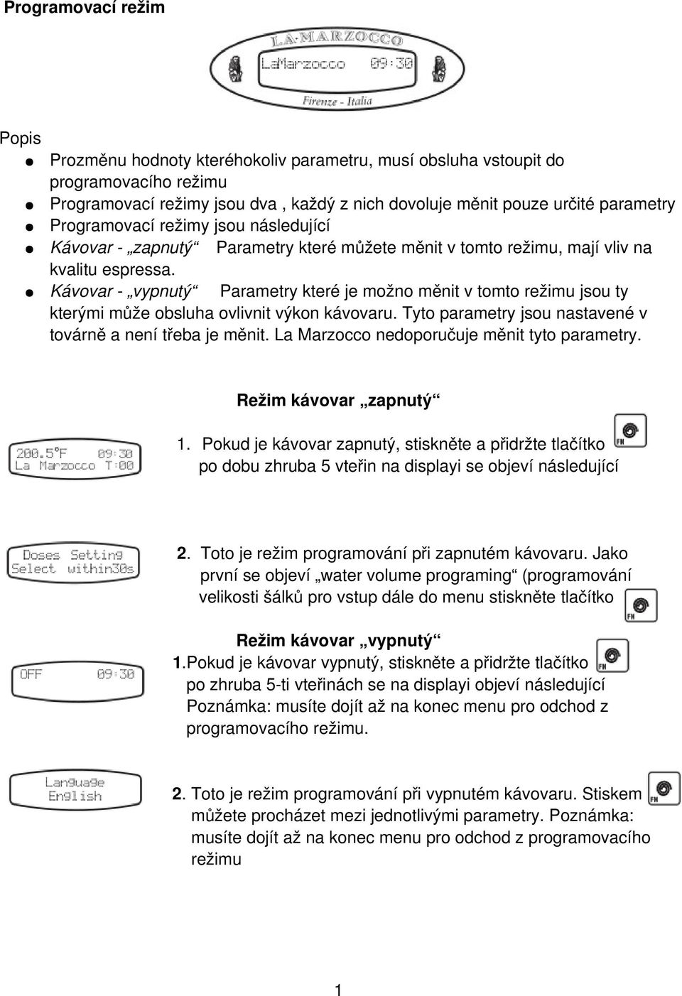 Kávovar - vypnutý Parametry které je možno měnit v tomto režimu jsou ty kterými může obsluha ovlivnit výkon kávovaru. Tyto parametry jsou nastavené v továrně a není třeba je měnit.