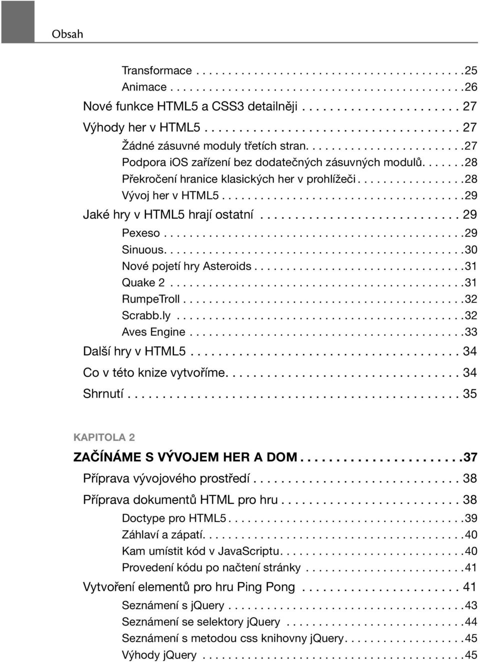 ......28 Překročení hranice klasických her v prohlížeči.................28 Vývoj her v HTML5......................................29 Jaké hry v HTML5 hrají ostatní............................. 29 Pexeso.