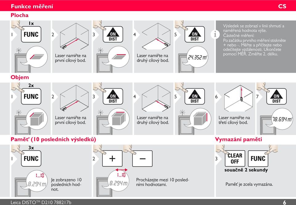 Měřte a přičítejte nebo odečítejte vzdálenosti. Ukončete pomocí MĚŘ. Změřte. délku. Objem x 3 4 5 6 7 Laser namiřte na první cílový bod.