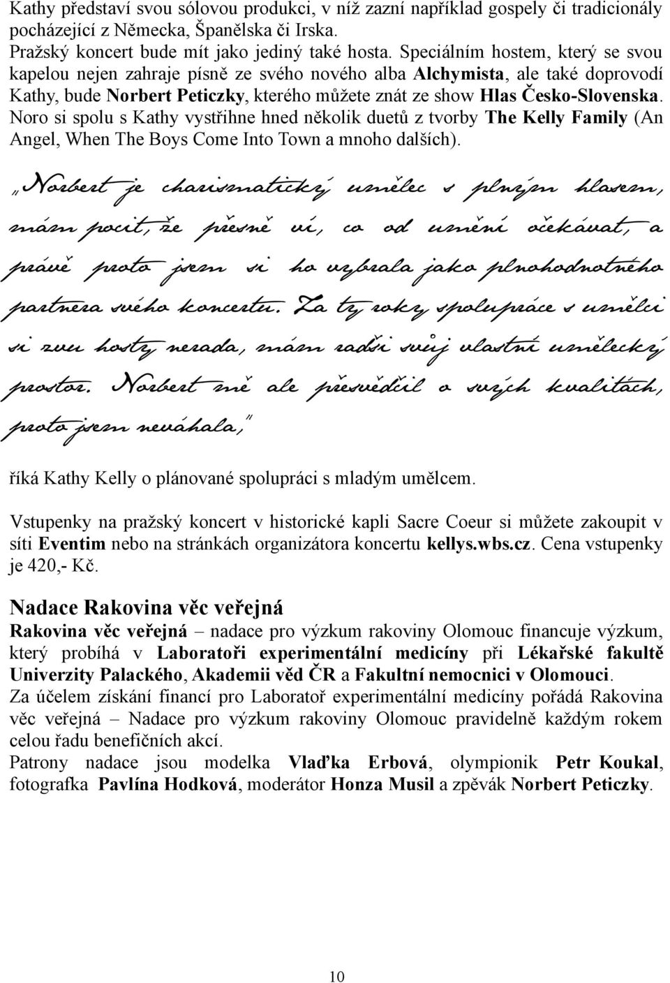 Noro si spolu s Kathy vystřihne hned několik duetů z tvorby The Kelly Family (An Angel, When The Boys Come Into Town a mnoho dalších).