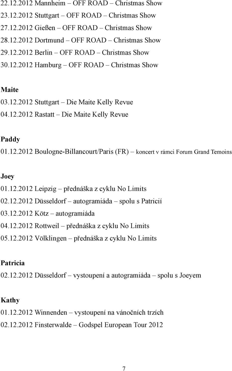 12.2012 Leipzig přednáška z cyklu No Limits 02.12.2012 Düsseldorf autogramiáda spolu s Patricií 03.12.2012 Kötz autogramiáda 04.12.2012 Rottweil přednáška z cyklu No Limits 05.12.2012 Völklingen přednáška z cyklu No Limits Patricia 02.