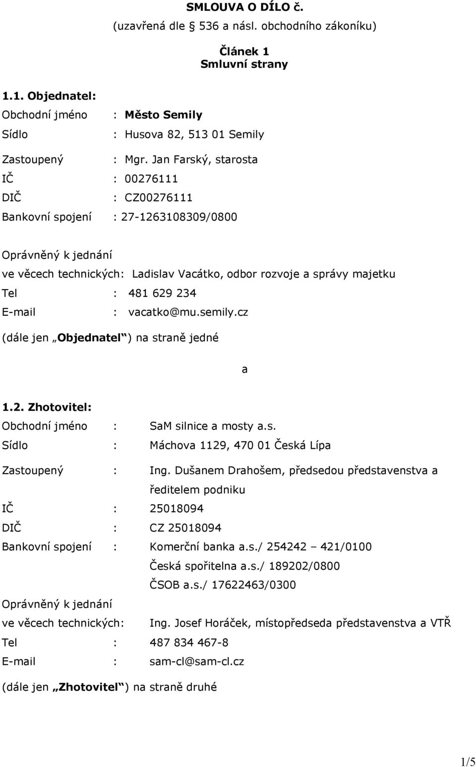 E-mail : vacatko@mu.semily.cz (dále jen Objednatel ) na straně jedné a 1.2. Zhotovitel: Obchodní jméno : SaM silnice a mosty a.s. Sídlo : Máchova 1129, 470 01 Česká Lípa Zastoupený : Ing.