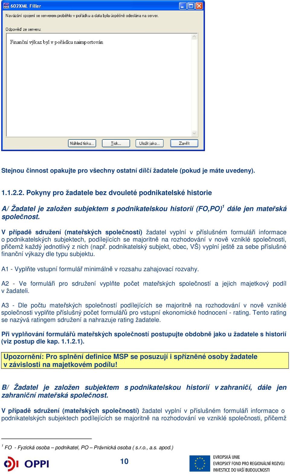 V případě sdružení (mateřských společností) žadatel vyplní v příslušném formuláři informace o podnikatelských subjektech, podílejících se majoritně na rozhodování v nově vzniklé společnosti, přičemž