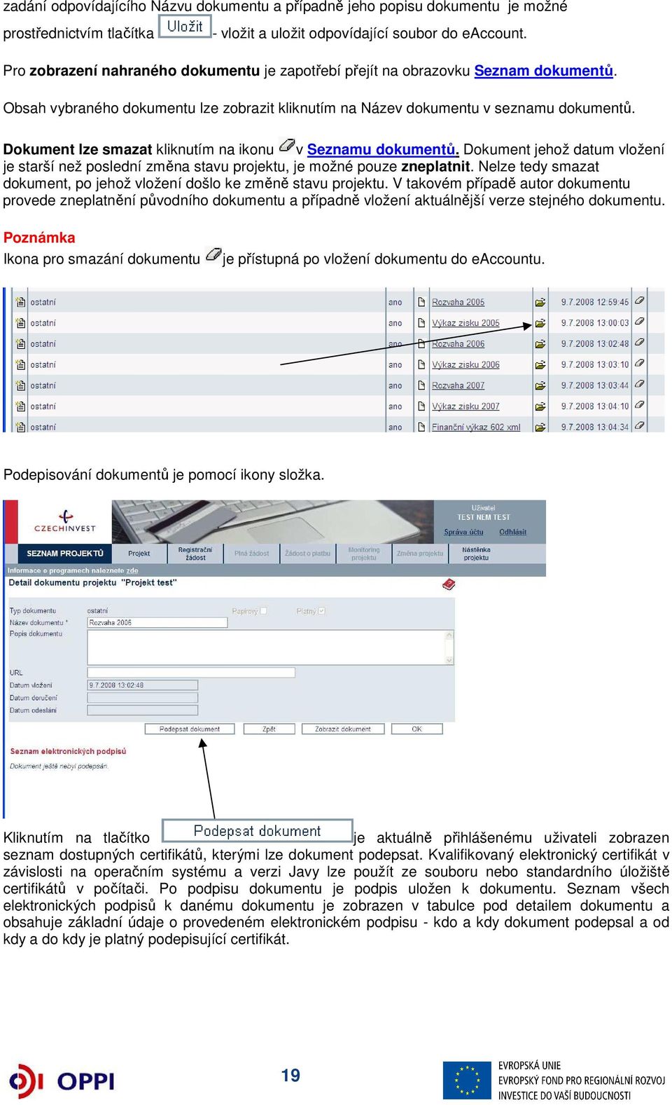 Dokument lze smazat kliknutím na ikonu v Seznamu dokumentů. Dokument jehož datum vložení je starší než poslední změna stavu projektu, je možné pouze zneplatnit.