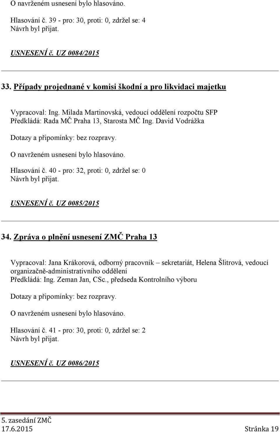 40 - pro: 32, proti: 0, zdržel se: 0 USNESENÍ č. UZ 0085/2015 34.