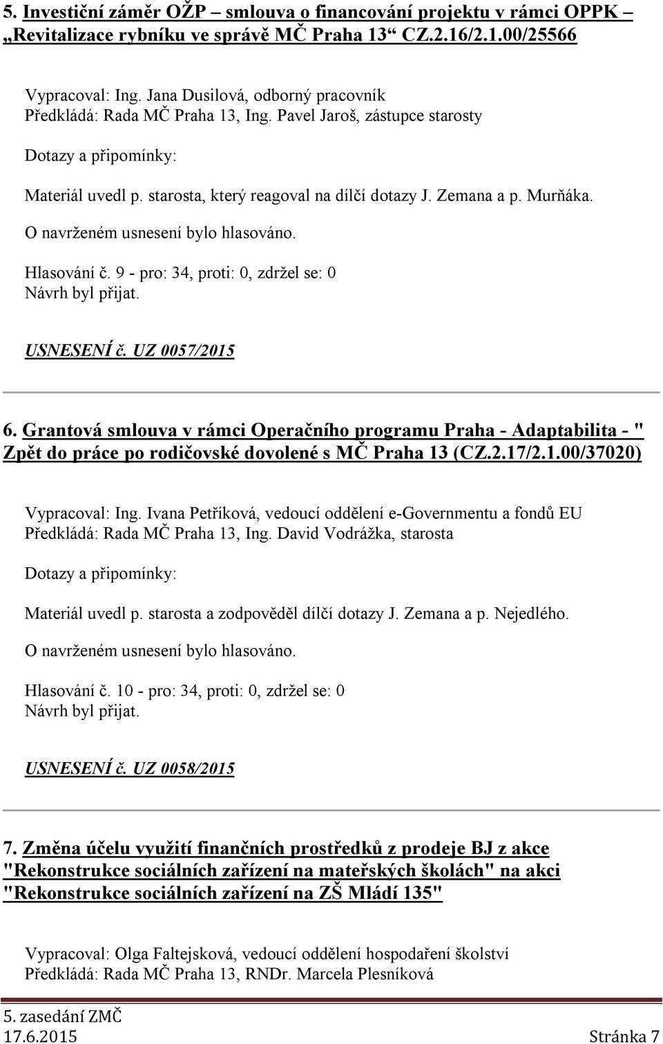 9 - pro: 34, proti: 0, zdržel se: 0 USNESENÍ č. UZ 0057/2015 6. Grantová smlouva v rámci Operačního programu Praha - Adaptabilita - " Zpět do práce po rodičovské dovolené s MČ Praha 13 (CZ.2.17/2.1.00/37020) Vypracoval: Ing.