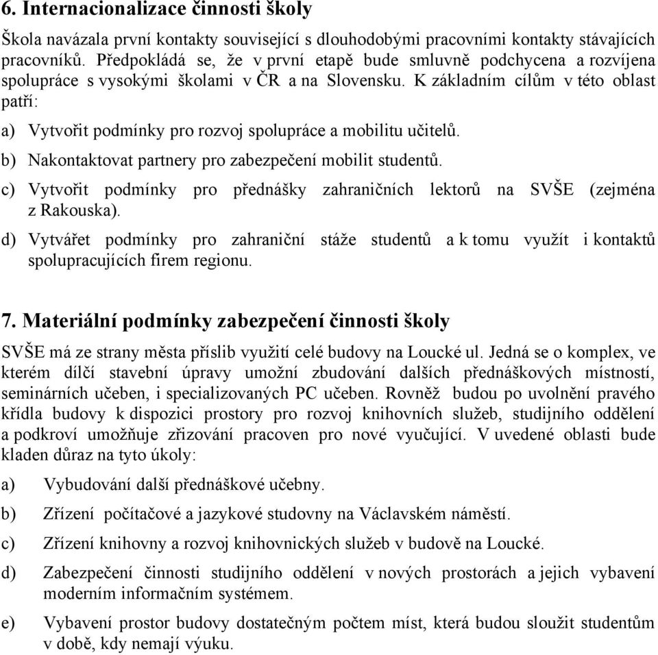 K základním cílům v této oblast patří: a) Vytvořit podmínky pro rozvoj spolupráce a mobilitu učitelů. b) Nakontaktovat partnery pro zabezpečení mobilit studentů.