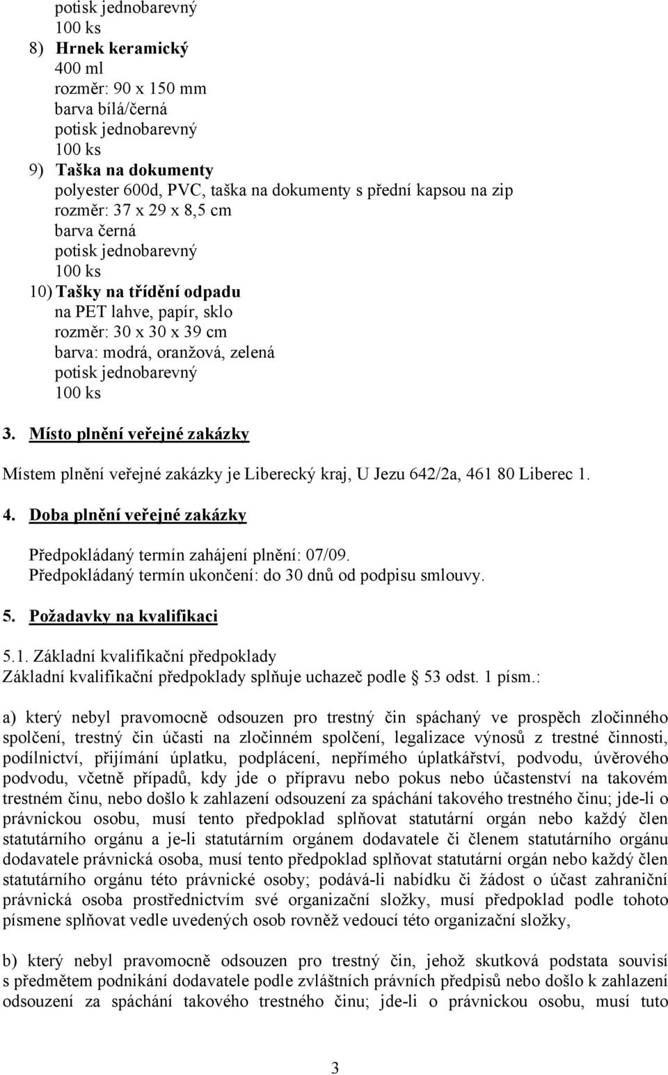 Místo plnění veřejné zakázky Místem plnění veřejné zakázky je Liberecký kraj, U Jezu 642/2a, 461 80 Liberec 1. 4. Doba plnění veřejné zakázky Předpokládaný termín zahájení plnění: 07/09.