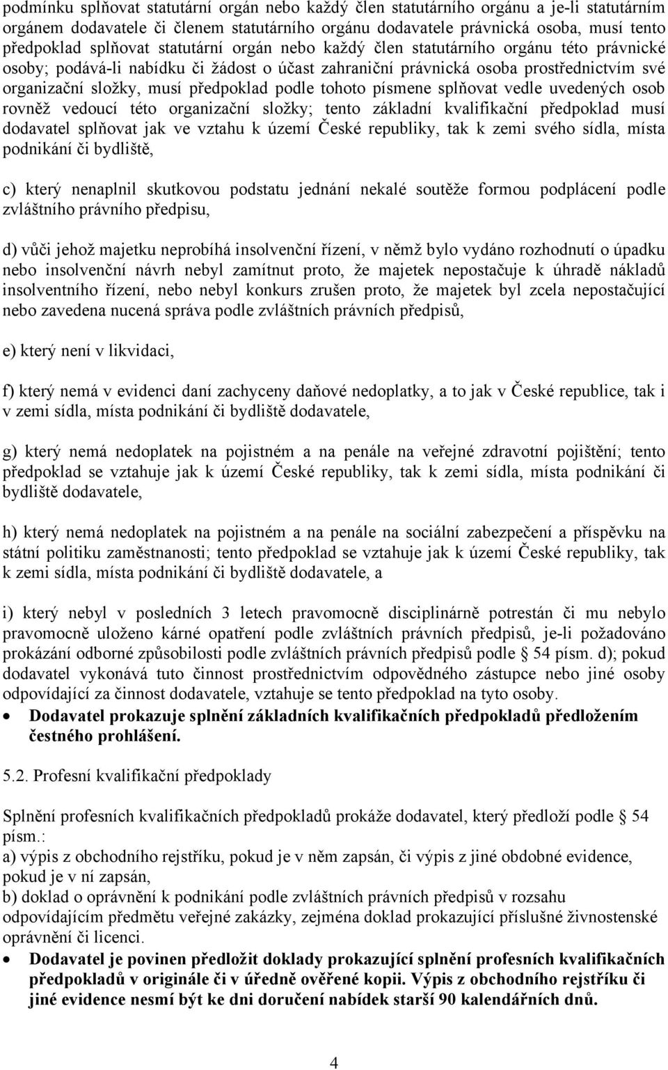 tohoto písmene splňovat vedle uvedených osob rovněž vedoucí této organizační složky; tento základní kvalifikační předpoklad musí dodavatel splňovat jak ve vztahu k území České republiky, tak k zemi