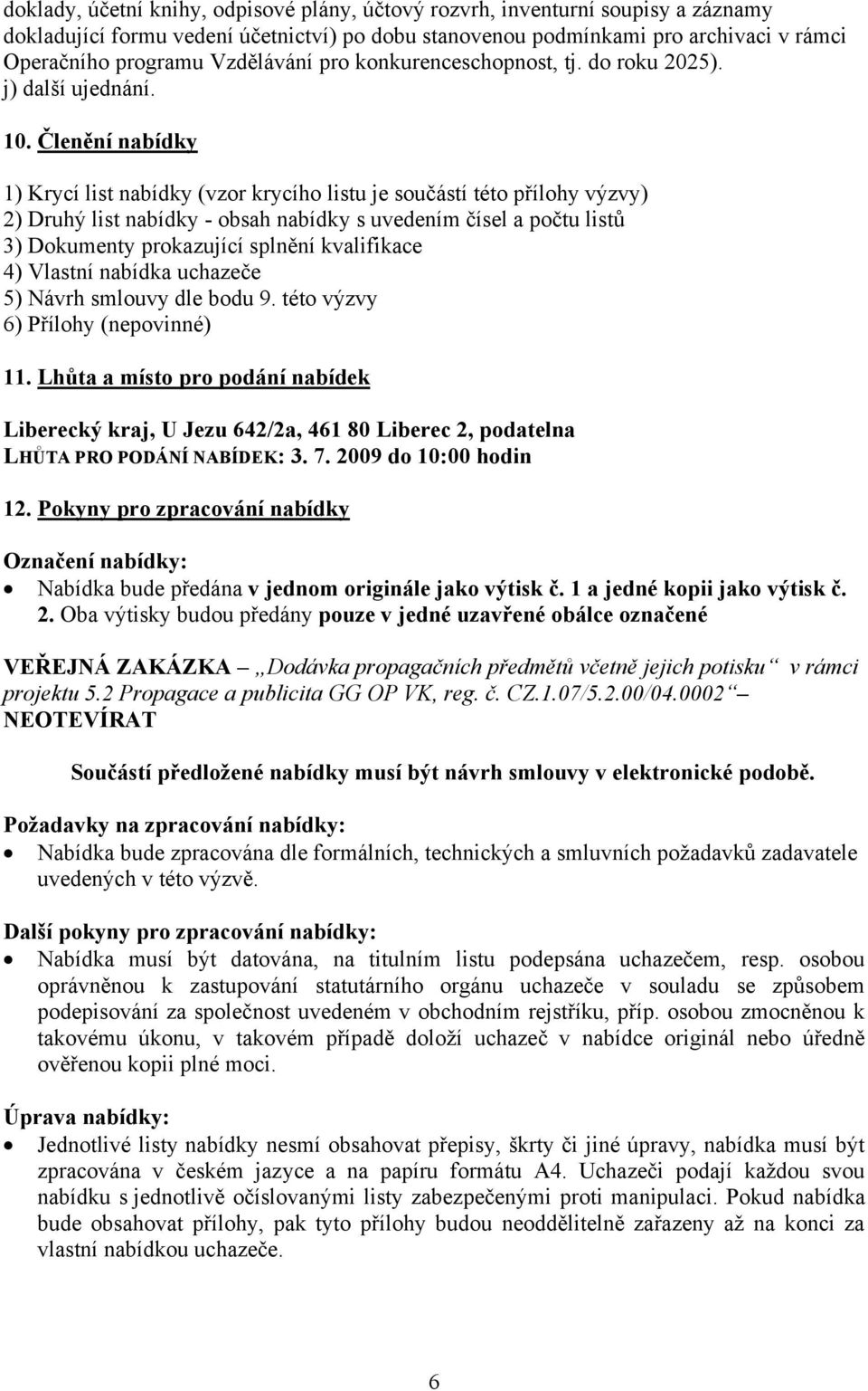 Členění nabídky 1) Krycí list nabídky (vzor krycího listu je součástí této přílohy výzvy) 2) Druhý list nabídky - obsah nabídky s uvedením čísel a počtu listů 3) Dokumenty prokazující splnění