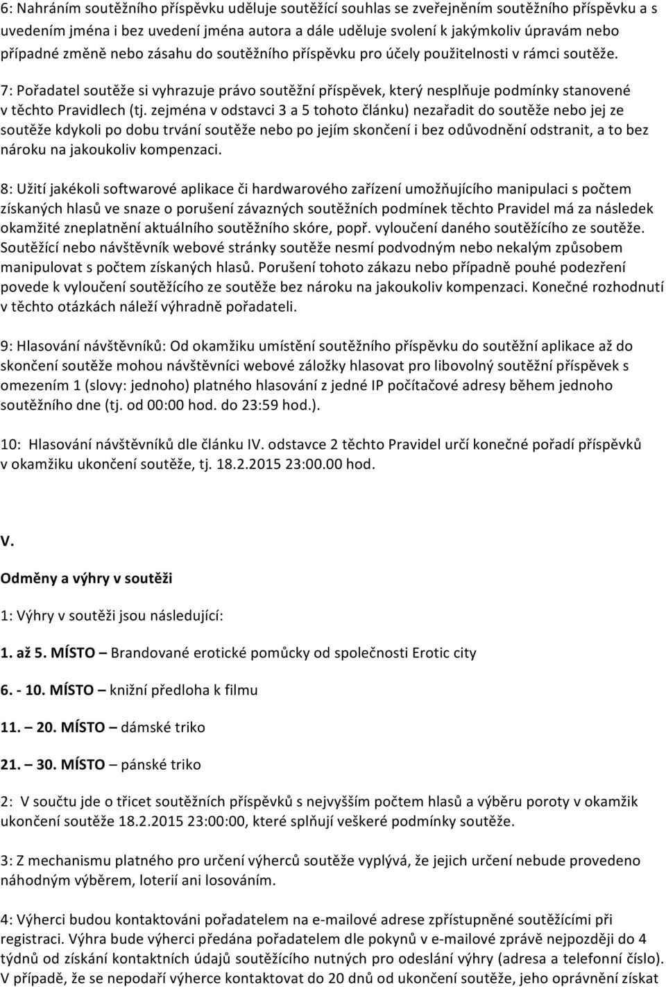 7: Pořadatel soutěže si vyhrazuje právo soutěžní příspěvek, který nesplňuje podmínky stanovené v těchto Pravidlech (tj.