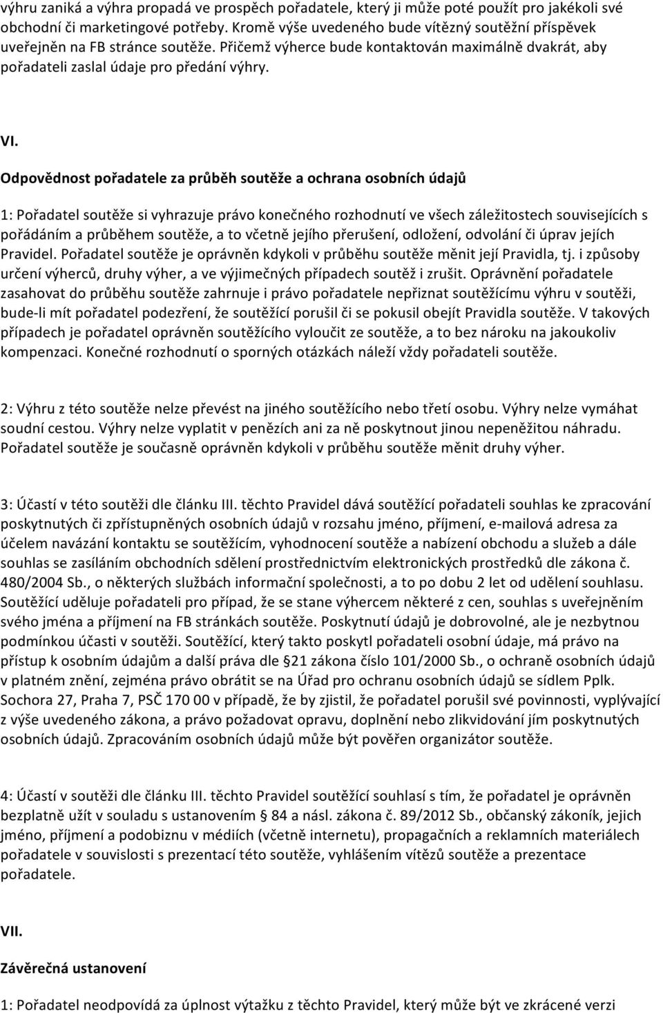 Odpovědnost pořadatele za průběh soutěže a ochrana osobních údajů 1: Pořadatel soutěže si vyhrazuje právo konečného rozhodnutí ve všech záležitostech souvisejících s pořádáním a průběhem soutěže, a