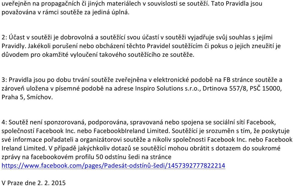 Jakékoli porušení nebo obcházení těchto Pravidel soutěžícím či pokus o jejich zneužití je důvodem pro okamžité vyloučení takového soutěžícího ze soutěže.