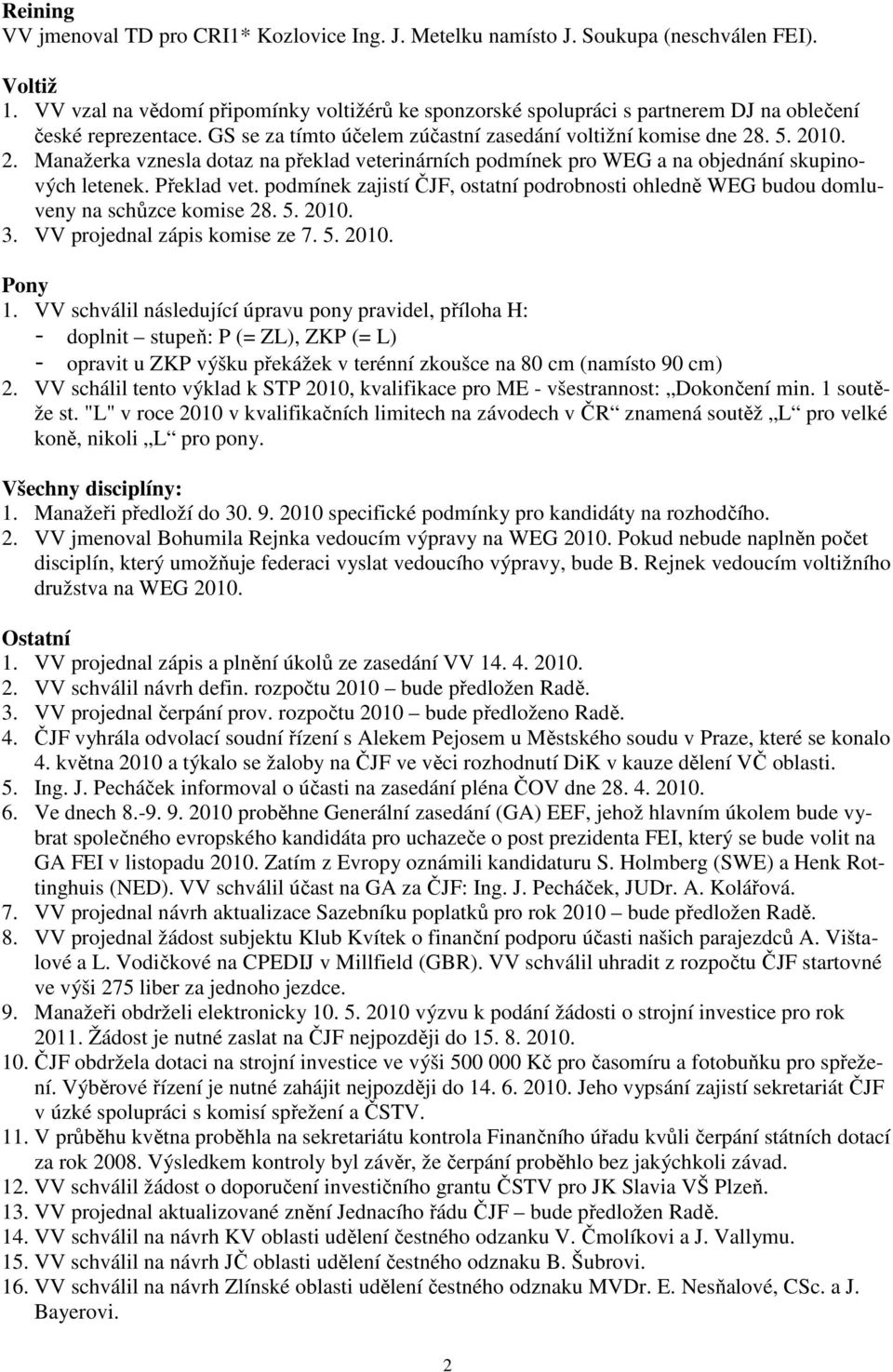 . 5. 2010. 2. Manažerka vznesla dotaz na překlad veterinárních podmínek pro WEG a na objednání skupinových letenek. Překlad vet.