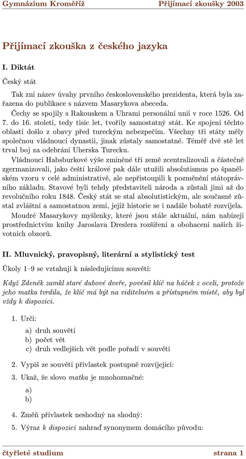 Všechny tři státy měly společnou vládnoucí dynastii, jinak zůstaly samostatné. Téměř dvě stě let trval boj za odebrání Uherska Turecku.