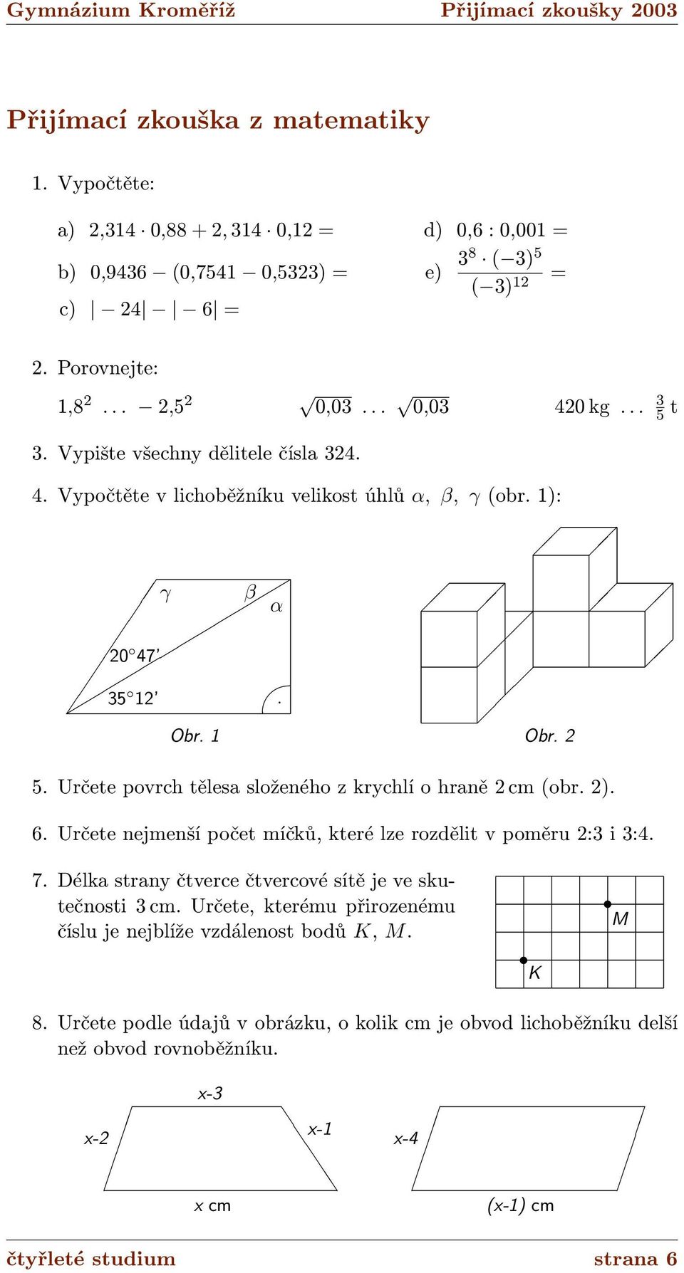 Určete povrch tělesa složeného z krychlí o hraně 2 cm (obr. 2). 6. Určete nejmenší počet míčků, které lze rozdělit v poměru 2:3 i 3:4. 7.