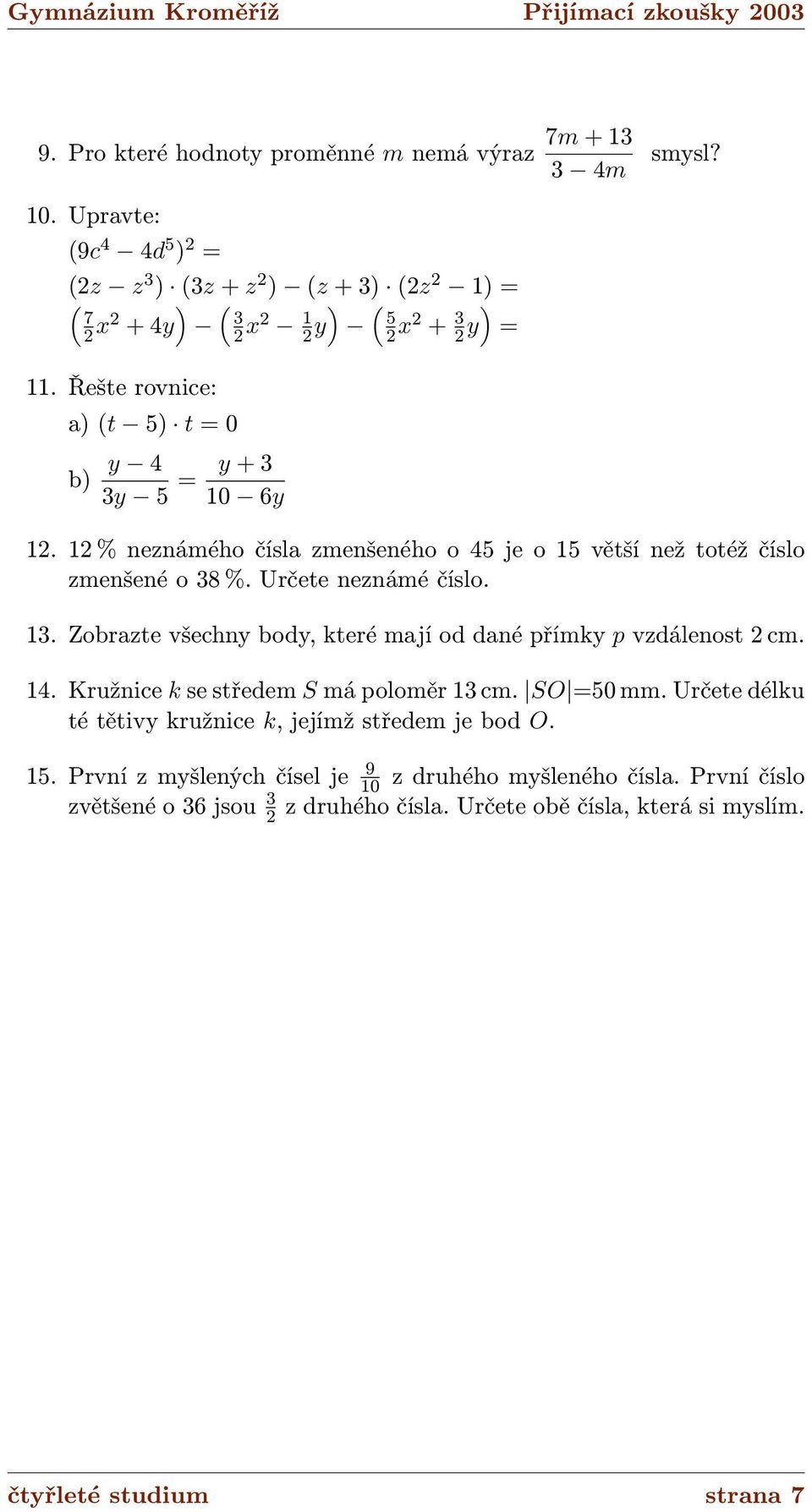 Řešte rovnice: a) (t 5) t = 0 b) y 4 3y 5 = y + 3 10 6y 12. 12 % neznámého čísla zmenšeného o 45 je o 15 větší než totéž číslo zmenšené o 38 %. Určete neznámé číslo. 13.
