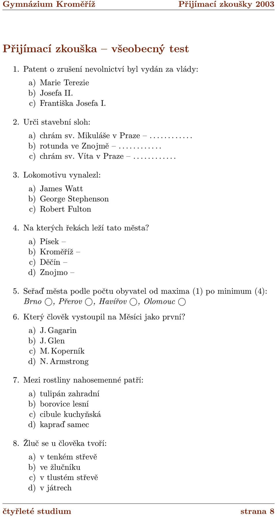 a) Písek b) Kroměříž c) Děčín d) Znojmo 5. Seřaď města podle počtu obyvatel od maxima (1) po minimum (4): Brno, Přerov, Havířov, Olomouc 6. Který člověk vystoupil na Měsíci jako první? a) J.