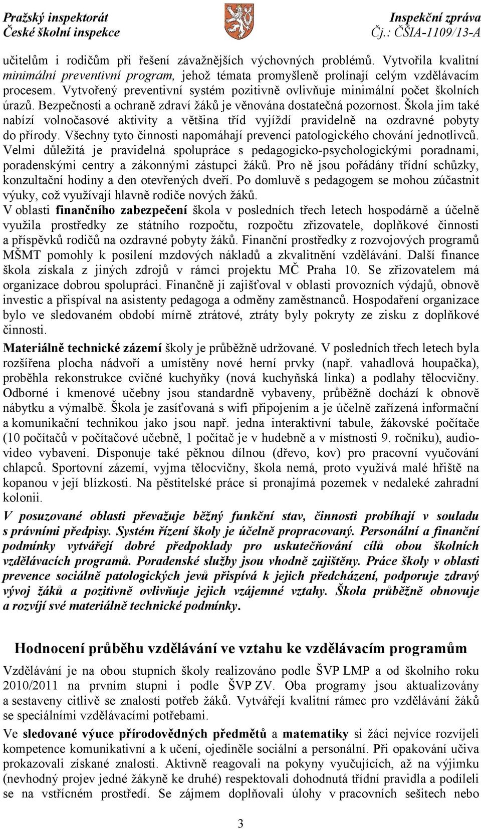 Škola jim také nabízí volnočasové aktivity a většina tříd vyjíždí pravidelně na ozdravné pobyty do přírody. Všechny tyto činnosti napomáhají prevenci patologického chování jednotlivců.