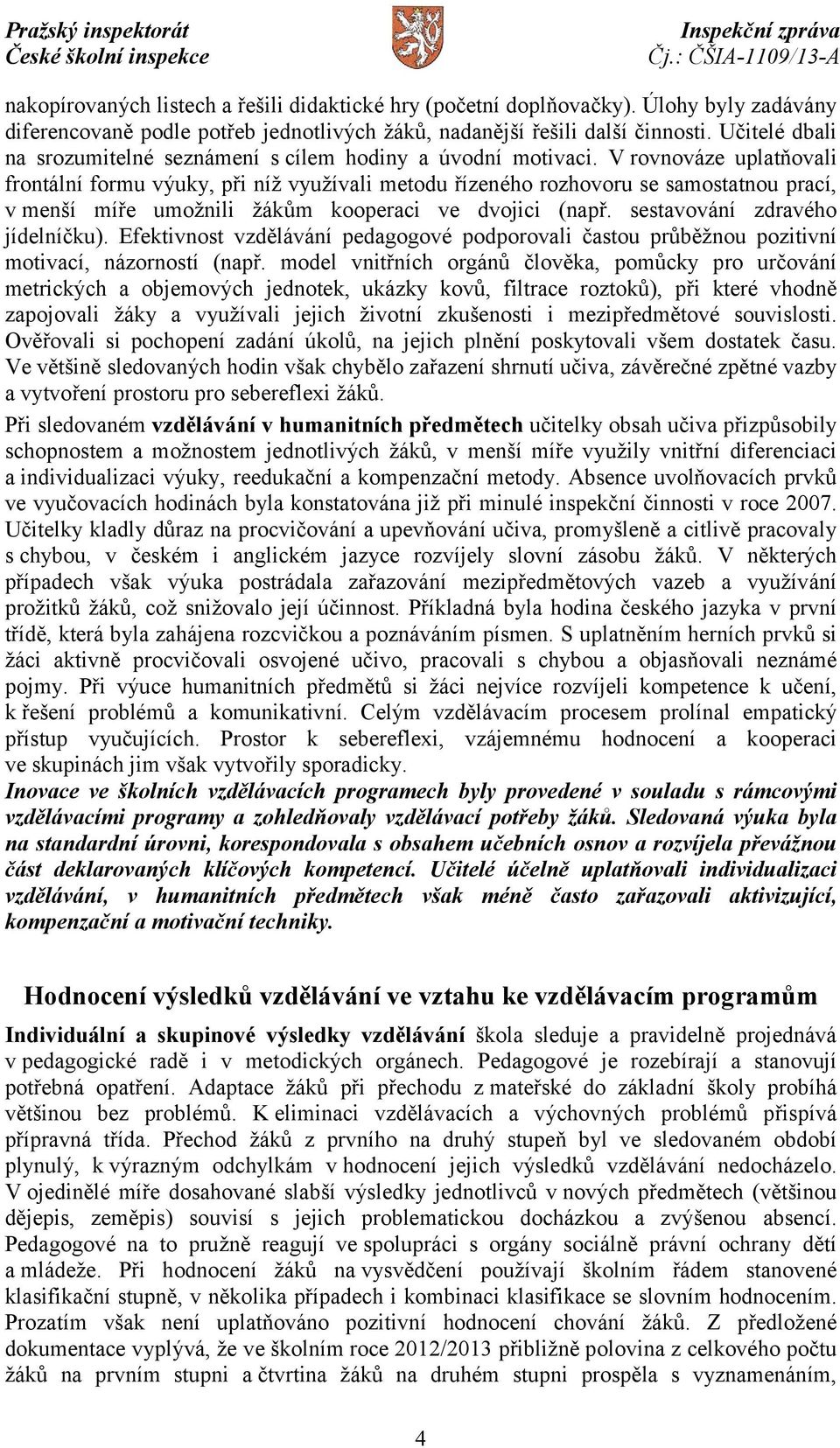 V rovnováze uplatňovali frontální formu výuky, při níž využívali metodu řízeného rozhovoru se samostatnou prací, v menší míře umožnili žákům kooperaci ve dvojici (např.