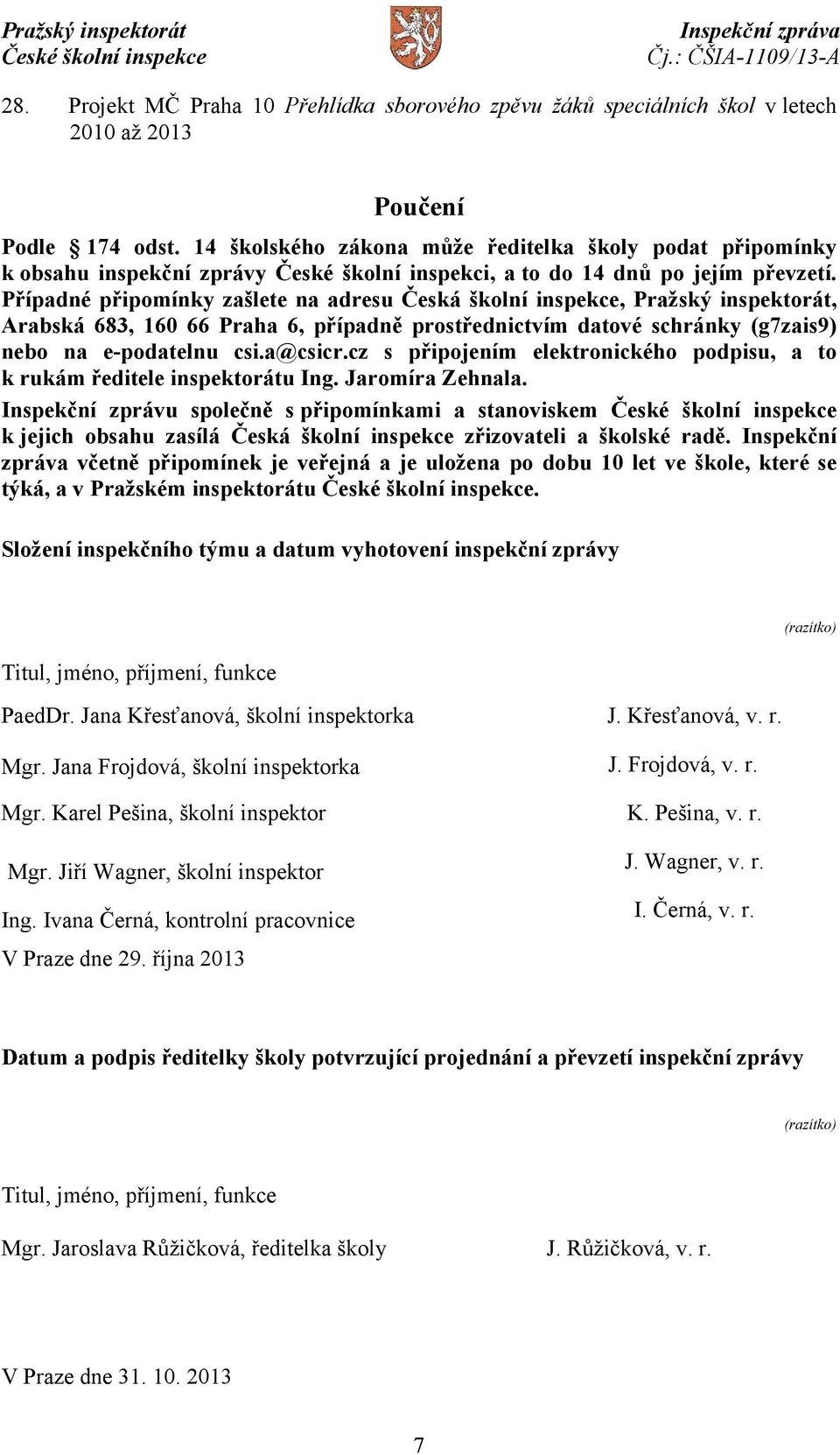 Případné připomínky zašlete na adresu Česká školní inspekce, Pražský inspektorát, Arabská 683, 160 66 Praha 6, případně prostřednictvím datové schránky (g7zais9) nebo na e-podatelnu csi.a@csicr.