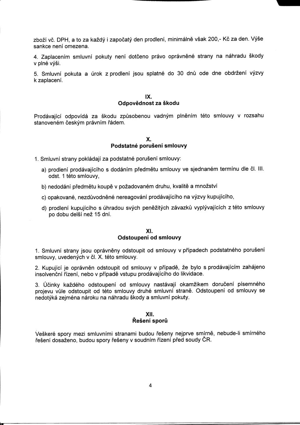 Odpovednost za skodu Prodavajici odpovida za skodu zpusobenou vadnym plnenim teto smiouvy v rozsahu stanovenem ceskym pravnim radem. X. Podstatne poruseni smiouvy 1.