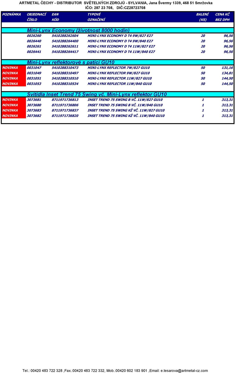 7W/827 GU10 50 131,16 NOVINKA 0031049 5410288310497 MINI-LYNX REFLECTOR 9W/827 GU10 50 134,81 NOVINKA 0031051 5410288310510 MINI-LYNX REFLECTOR 11W/827 GU10 50 144,50 NOVINKA 0031053 5410288310534