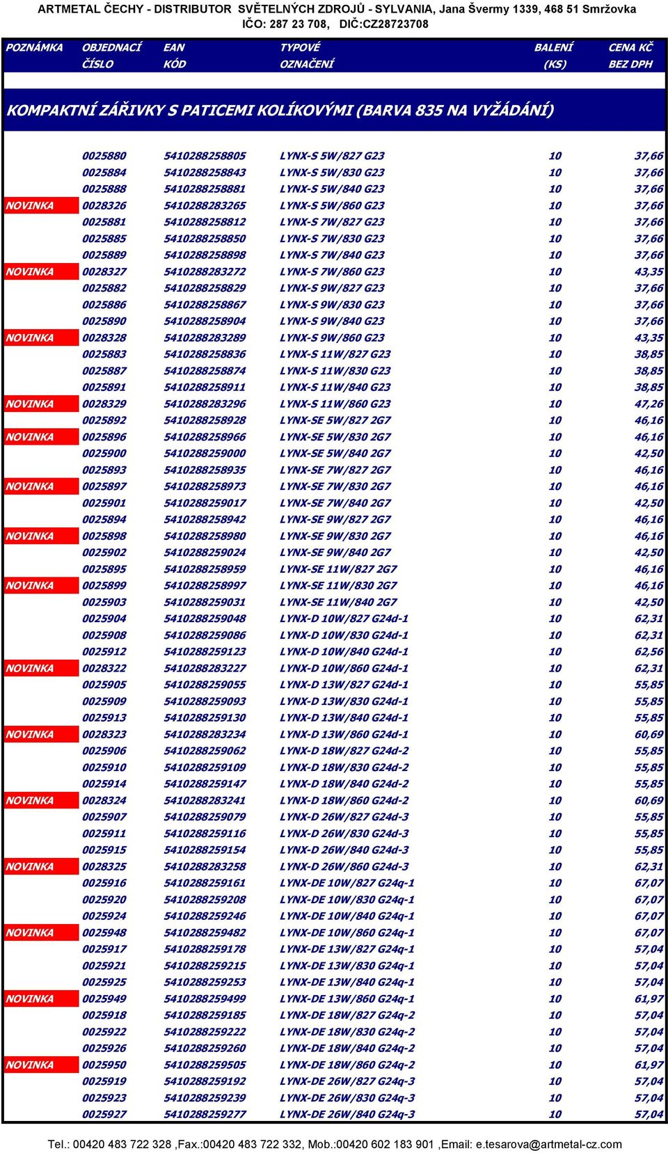 7W/840 G23 10 37,66 NOVINKA 0028327 5410288283272 LYNX-S 7W/860 G23 10 43,35 0025882 5410288258829 LYNX-S 9W/827 G23 10 37,66 0025886 5410288258867 LYNX-S 9W/830 G23 10 37,66 0025890 5410288258904