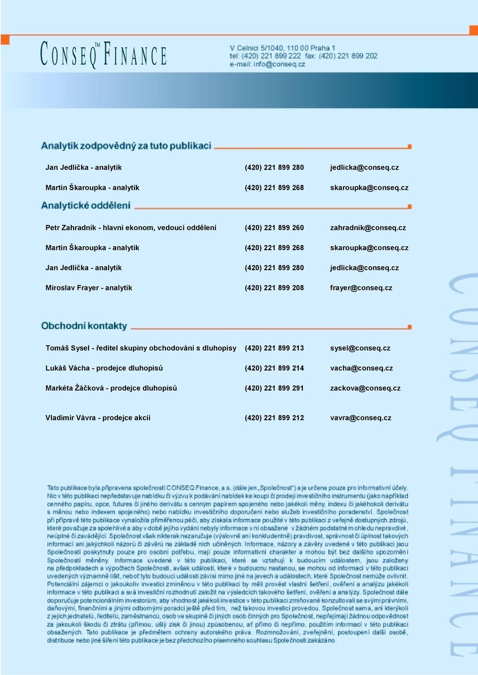 cz Jan Jedlička - analytik (420) 221 899 280 jedlicka@conseq.cz Miroslav Frayer - analytik (420) 221 899 208 frayer@conseq.