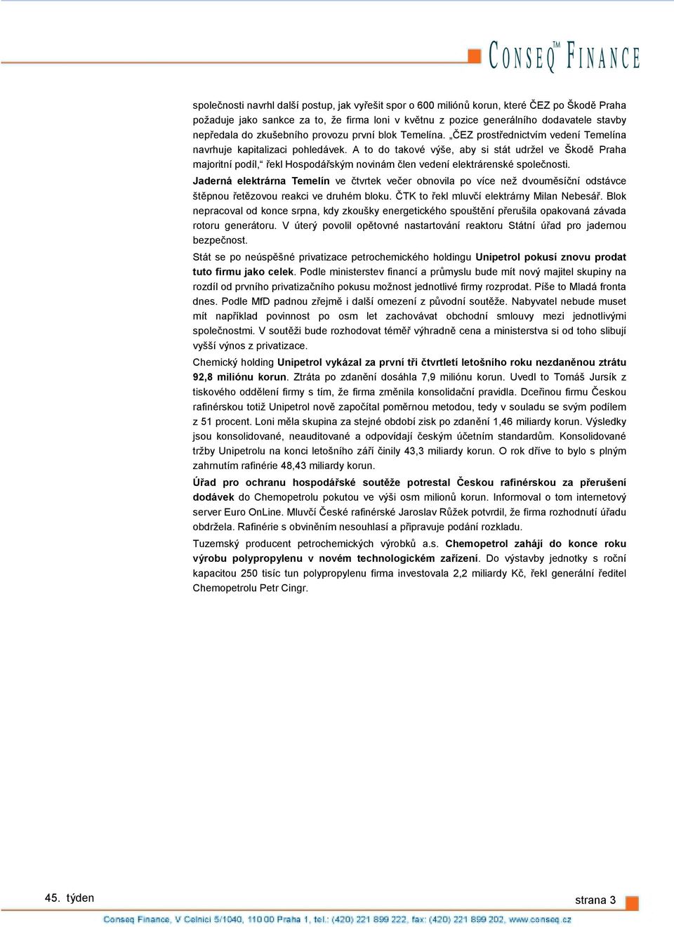 A to do takové výše, aby si stát udržel ve Škodě Praha majoritní podíl, řekl Hospodářským novinám člen vedení elektrárenské společnosti.