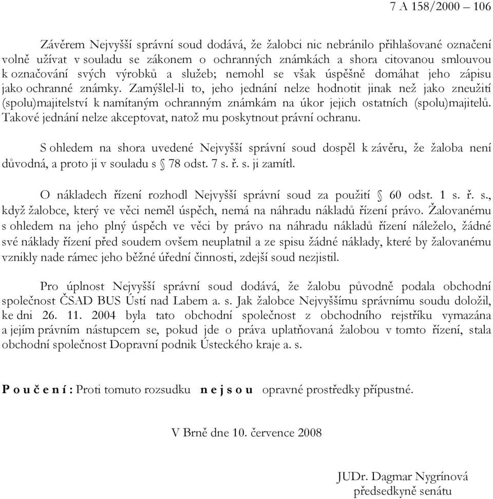 Zamýšlel-li to, jeho jednání nelze hodnotit jinak než jako zneužití (spolu)majitelství k namítaným ochranným známkám na úkor jejich ostatních (spolu)majitelů.