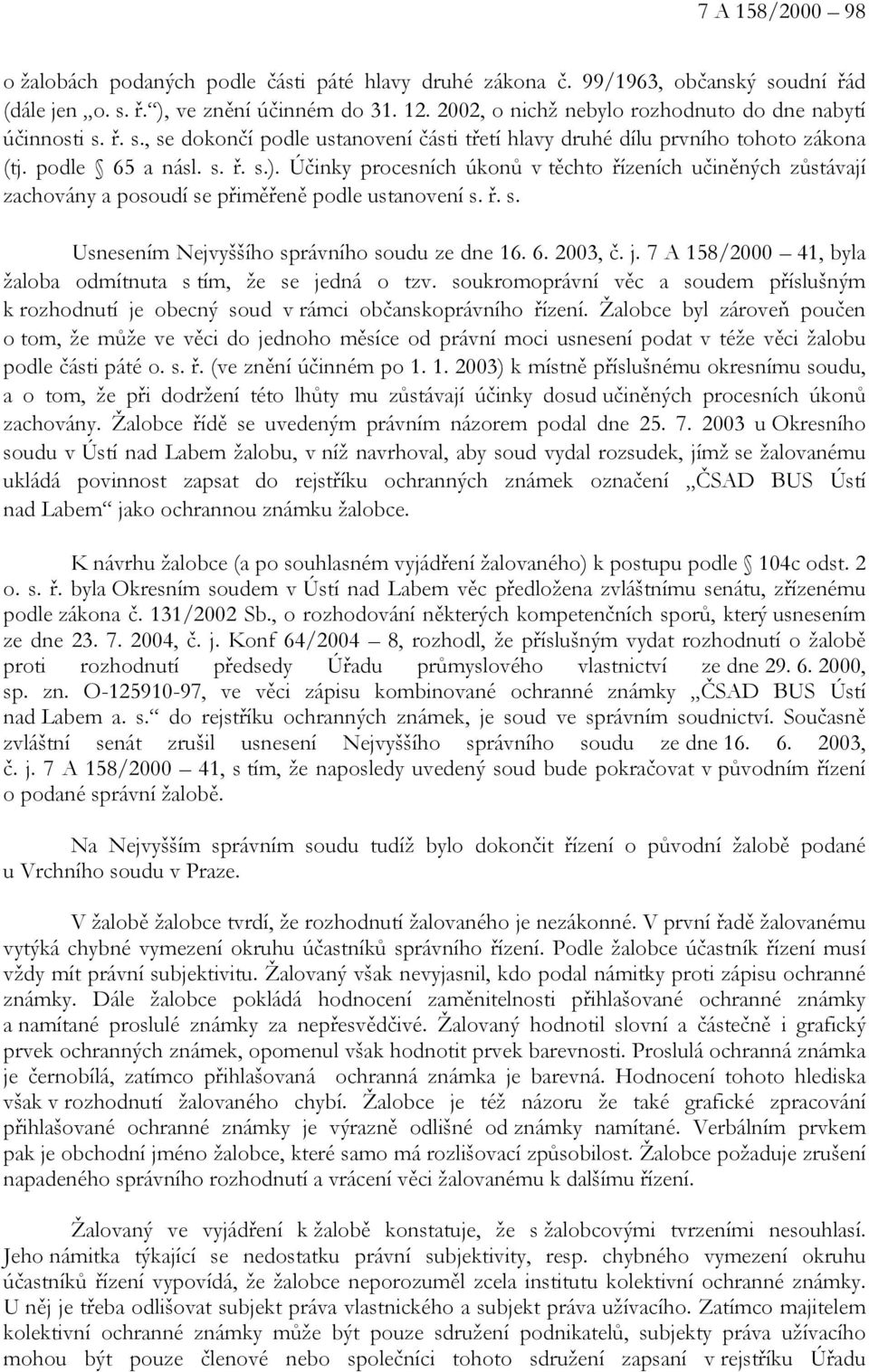 Účinky procesních úkonů v těchto řízeních učiněných zůstávají zachovány a posoudí se přiměřeně podle ustanovení s. ř. s. Usnesením Nejvyššího správního soudu ze dne 16. 6. 2003, č. j.