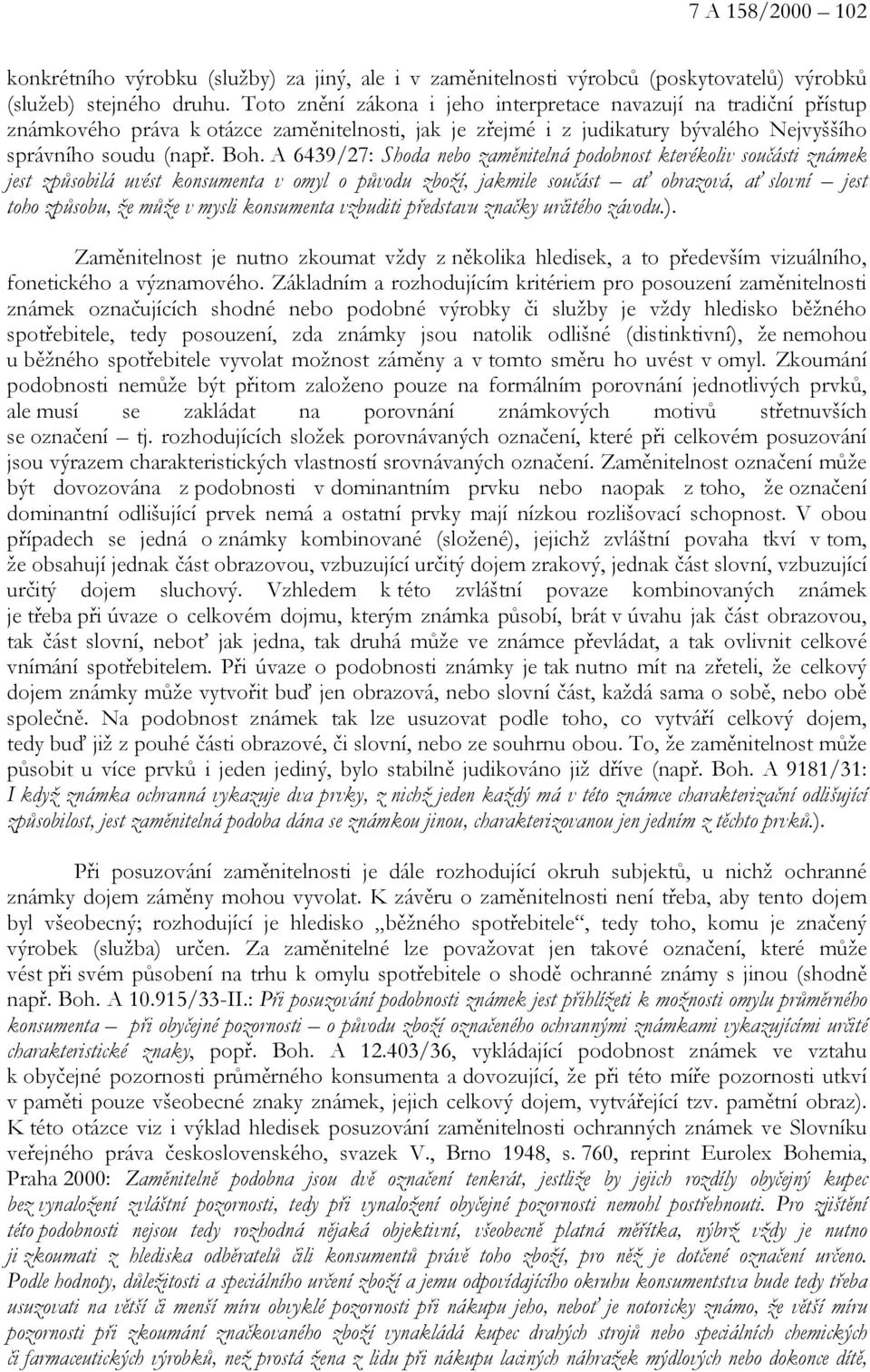 A 6439/27: Shoda nebo zaměnitelná podobnost kterékoliv součásti známek jest způsobilá uvést konsumenta v omyl o původu zboží, jakmile součást ať obrazová, ať slovní jest toho způsobu, že může v mysli