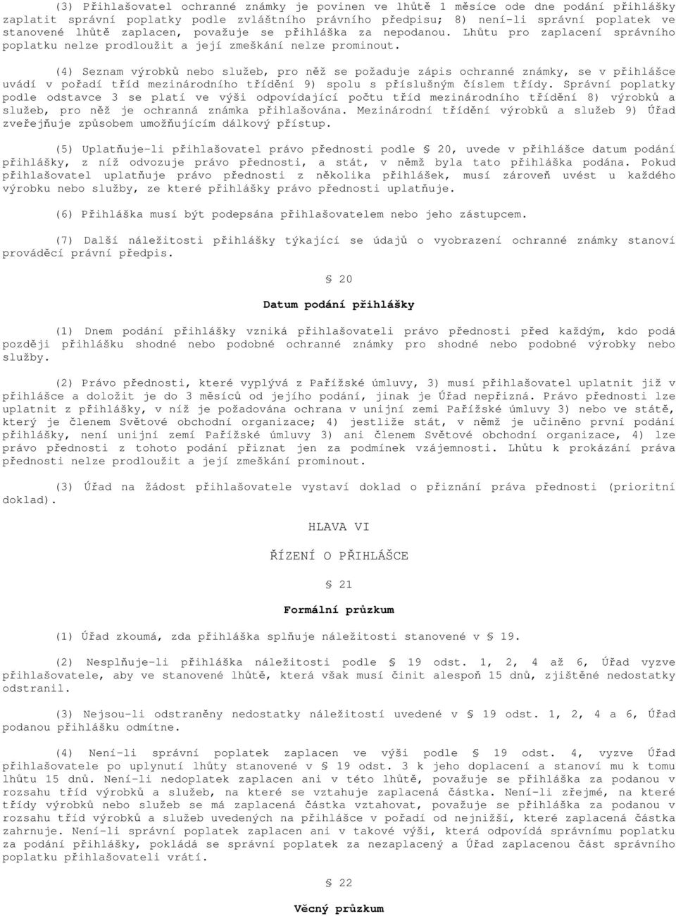 (4) Seznam výrobků nebo služeb, pro něž se požaduje zápis ochranné známky, se v přihlášce uvádí v pořadí tříd mezinárodního třídění 9) spolu s příslušným číslem třídy.