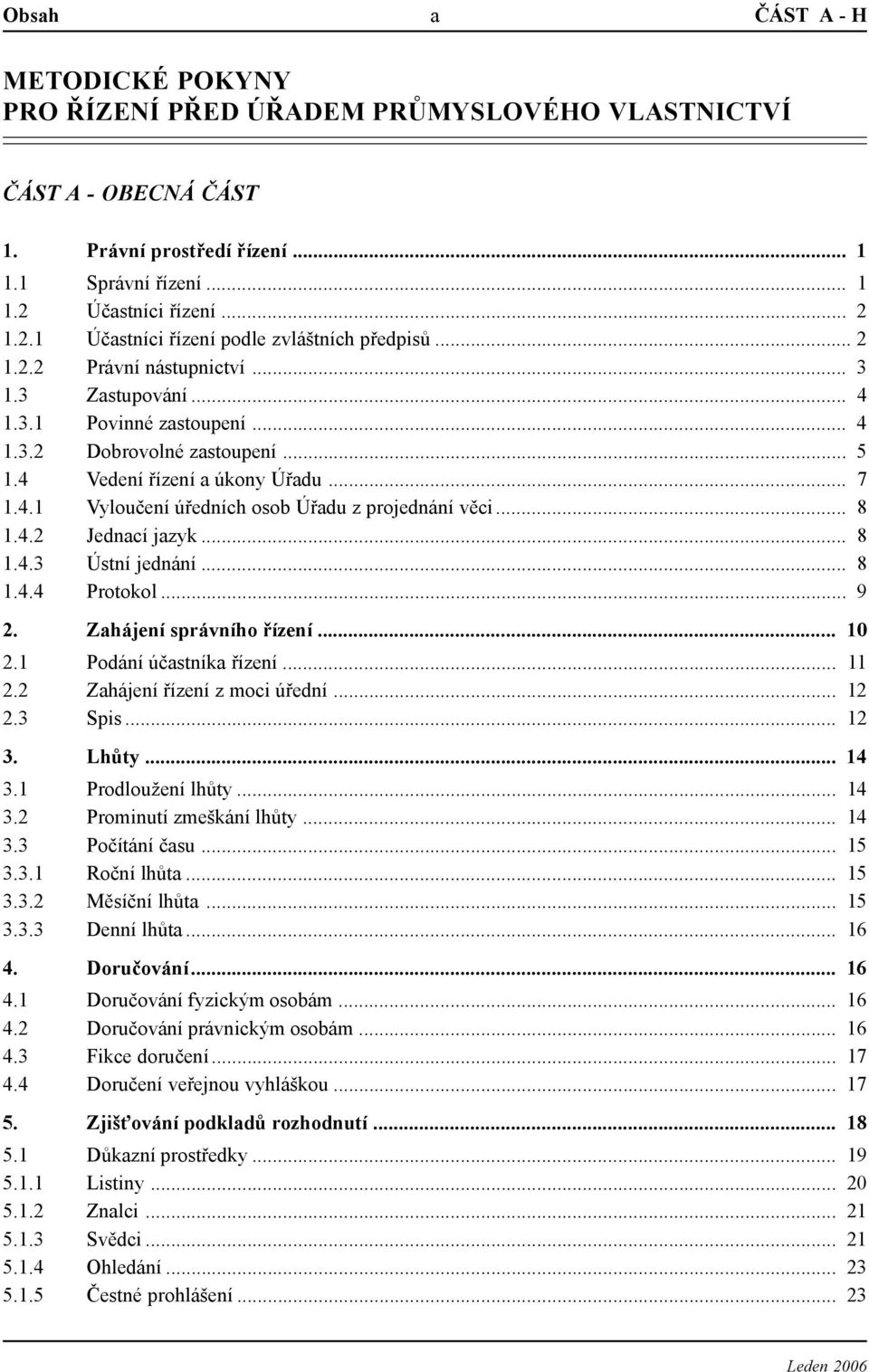 4 Vedení řízení a úkony Úřadu... 7 1.4.1 Vyloučení úředních osob Úřadu z projednání věci... 8 1.4.2 Jednací jazyk... 8 1.4.3 Ústní jednání... 8 1.4.4 Protokol... 9 2. Zahájení správního řízení... 10 2.
