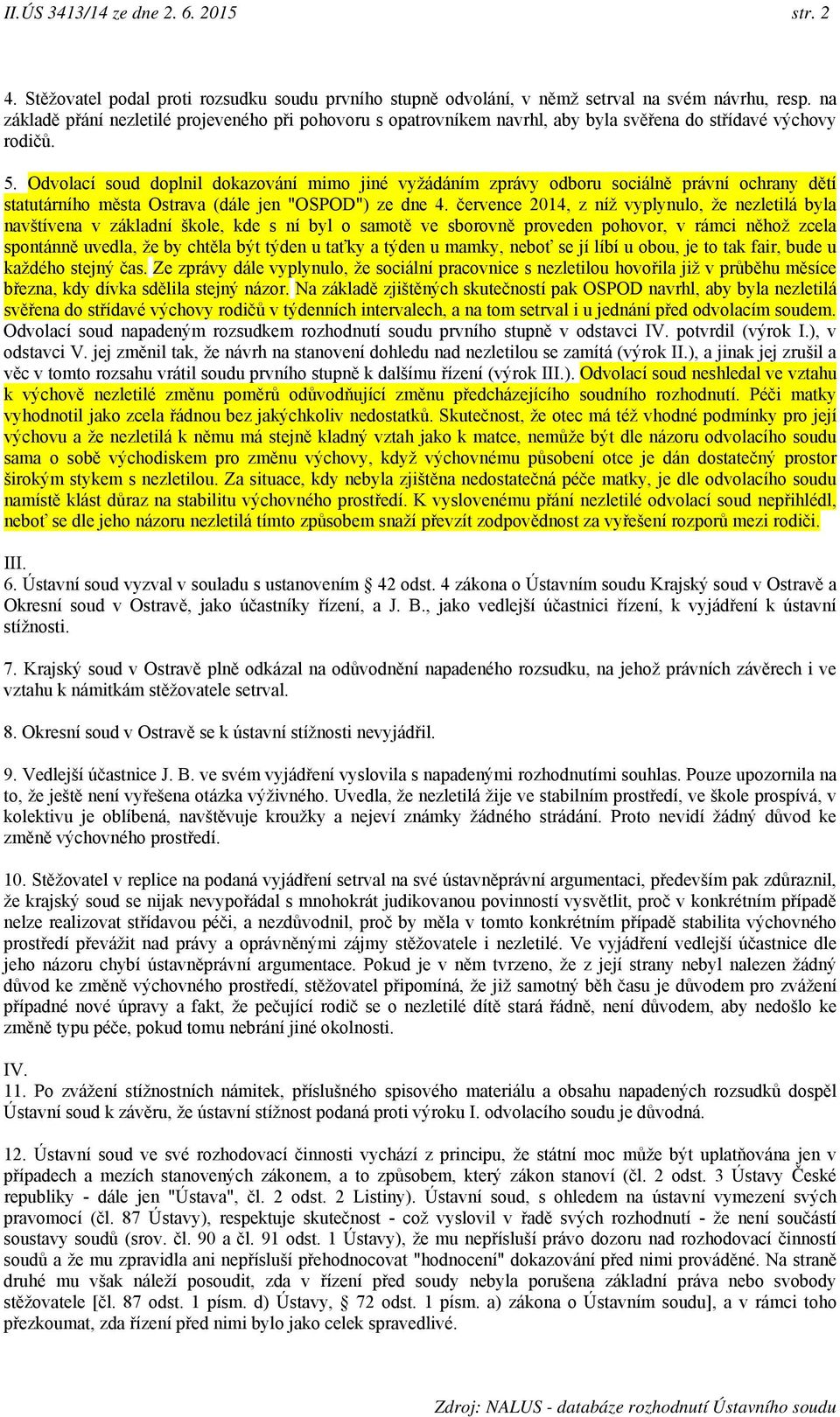 Odvolací soud doplnil dokazování mimo jiné vyžádáním zprávy odboru sociálně právní ochrany dětí statutárního města Ostrava (dále jen "OSPOD") ze dne 4.