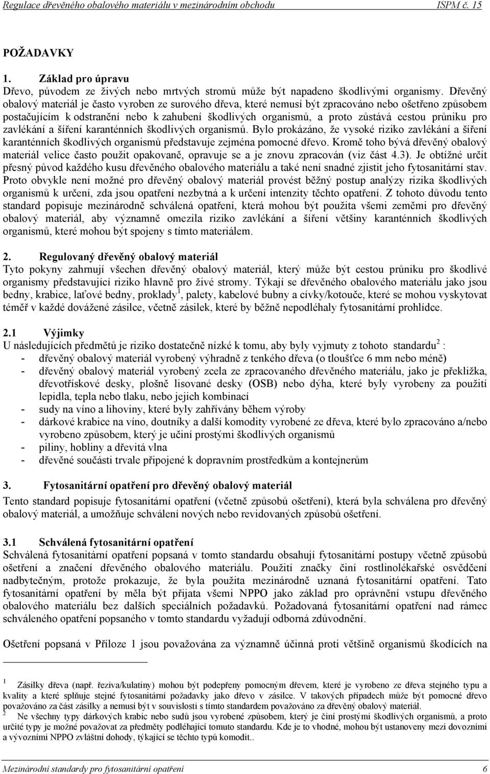 průniku pro zavlékání a šíření karanténních škodlivých organismů. Bylo prokázáno, že vysoké riziko zavlékání a šíření karanténních škodlivých organismů představuje zejména pomocné dřevo.