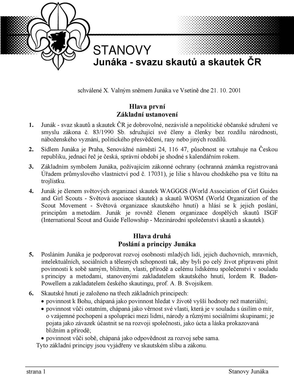 sdružující své členy a členky bez rozdílu národnosti, náboženského vyznání, politického přesvědčení, rasy nebo jiných rozdílů. 2.