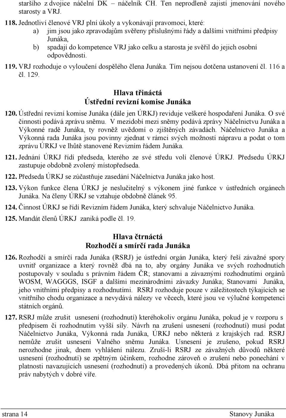 starosta je svěřil do jejich osobní odpovědnosti. 119. VRJ rozhoduje o vyloučení dospělého člena Junáka. Tím nejsou dotčena ustanovení čl. 116 a čl. 129.