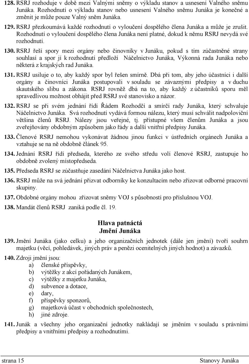 RSRJ přezkoumává každé rozhodnutí o vyloučení dospělého člena Junáka a může je zrušit. Rozhodnutí o vyloučení dospělého člena Junáka není platné, dokud k němu RSRJ nevydá své rozhodnutí. 130.