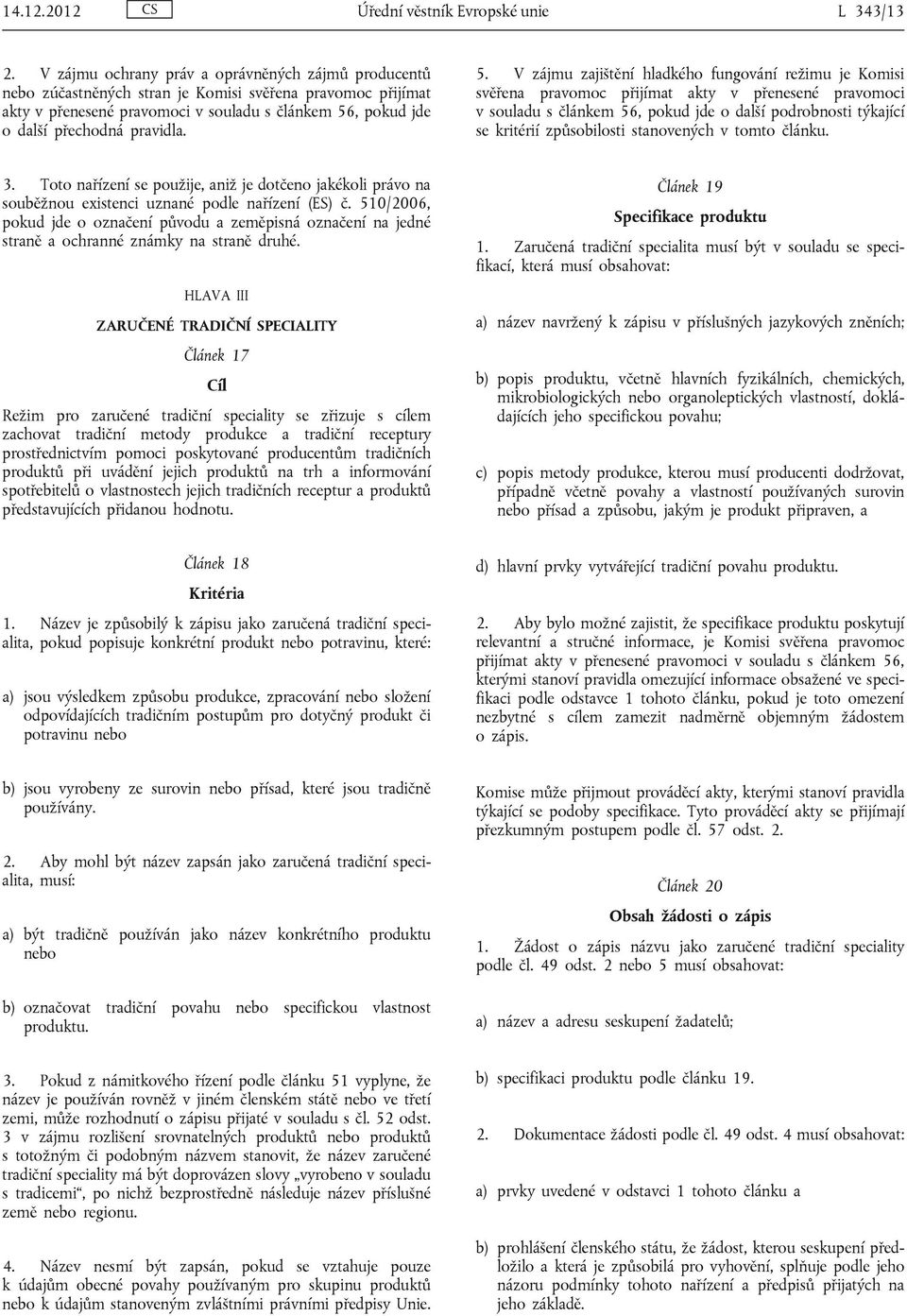 5. V zájmu zajištění hladkého fungování režimu je Komisi svěřena pravomoc přijímat akty v přenesené pravomoci v souladu s článkem 56, pokud jde o další podrobnosti týkající se kritérií způsobilosti