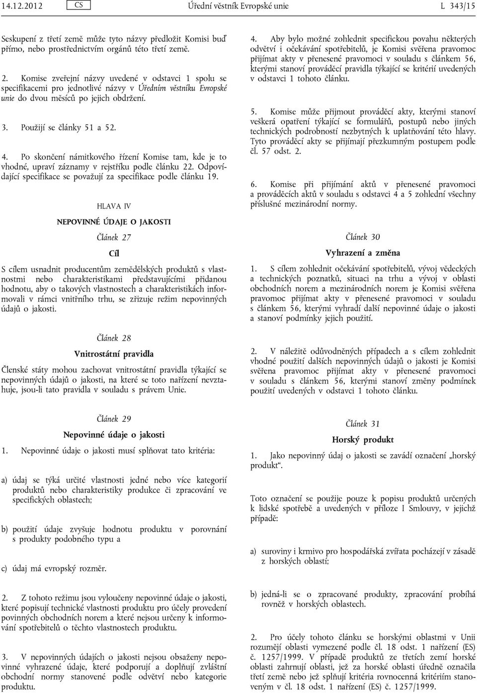 Po skončení námitkového řízení Komise tam, kde je to vhodné, upraví záznamy v rejstříku podle článku 22. Odpovídající specifikace se považují za specifikace podle článku 19.