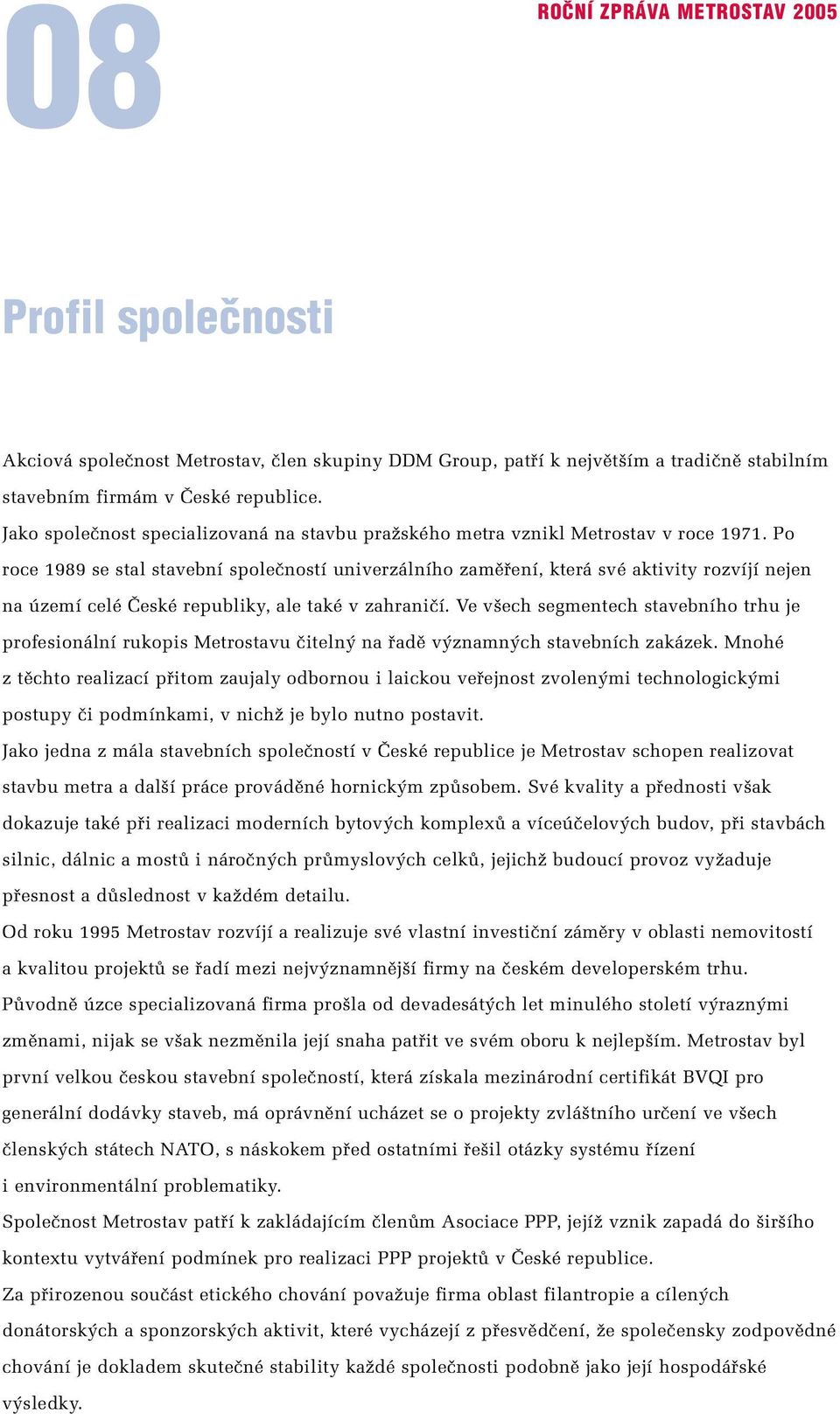 Po roce 1989 se stal stavební spoleãností univerzálního zamûfiení, která své aktivity rozvíjí nejen na území celé âeské republiky, ale také v zahraniãí.