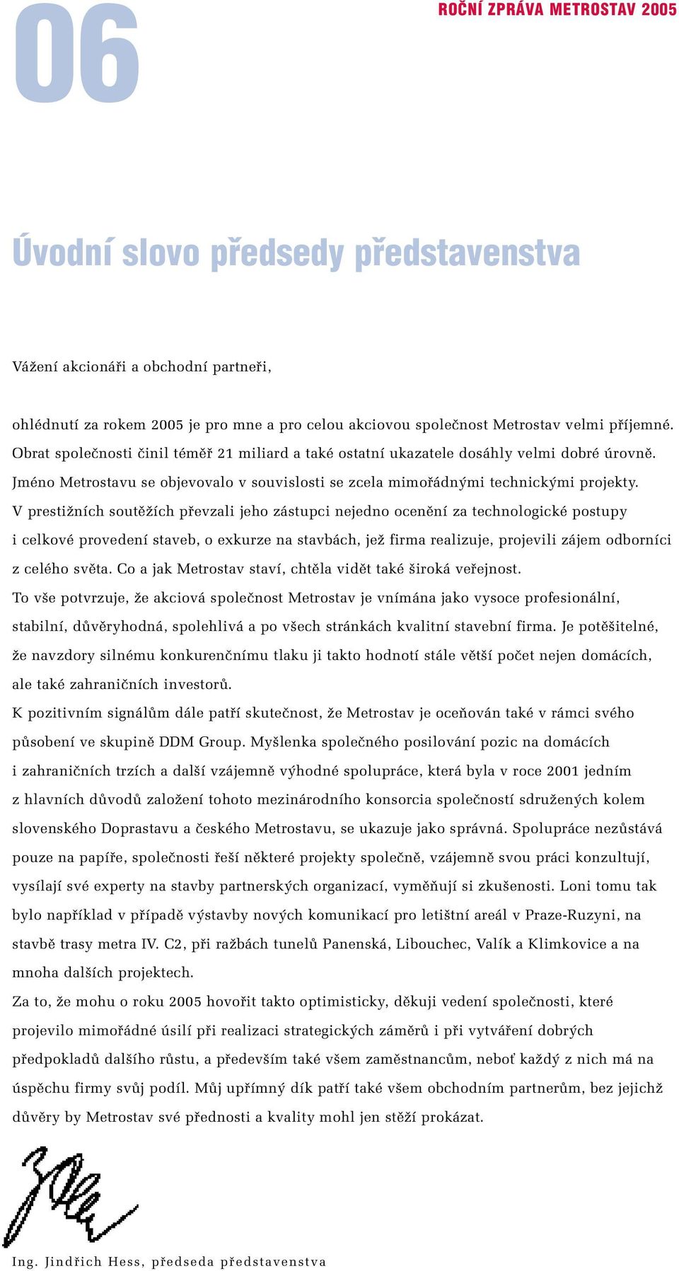 V prestiïních soutûïích pfievzali jeho zástupci nejedno ocenûní za technologické postupy i celkové provedení staveb, o exkurze na stavbách, jeï firma realizuje, projevili zájem odborníci z celého