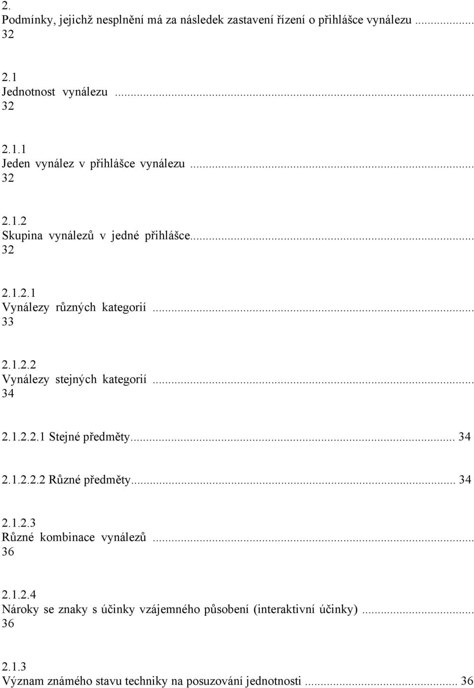 1.2.2.1 Stejné předměty... 34 2.1.2.2.2 Různé předměty... 34 2.1.2.3 Různé kombinace vynálezů... 36 2.1.2.4 Nároky se znaky s účinky vzájemného působení (interaktivní účinky).